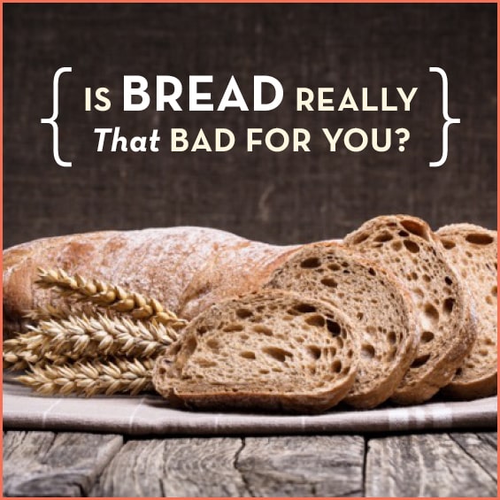 Is Bread Really That Bad For You?